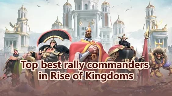 Rise of Kingdoms Best Rally Commanders 